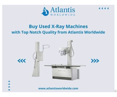 Buy Used X Ray Machines With Top Notch Quality From Atlantis Worldwide